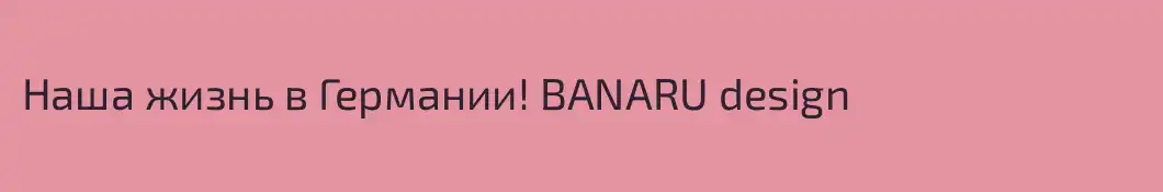 Наша жизнь в Германии! BANARU design
